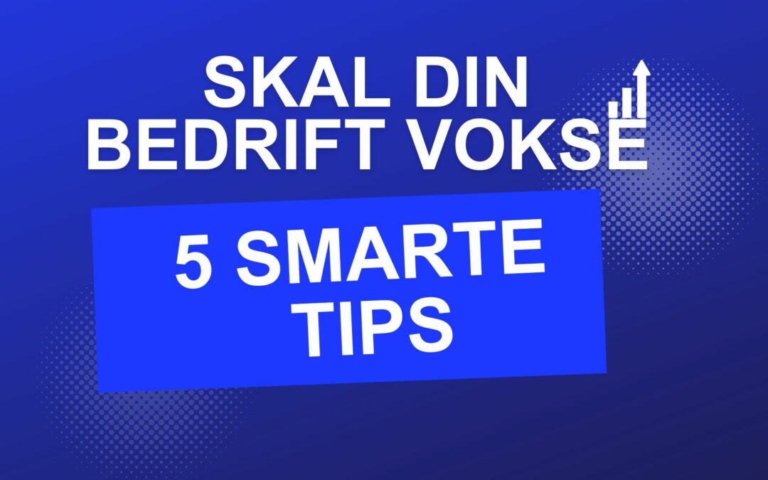 5 tips når din bedrift skal vokse