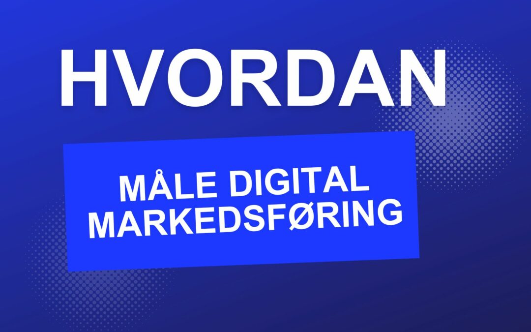 Hvordan måle digital markedsføring